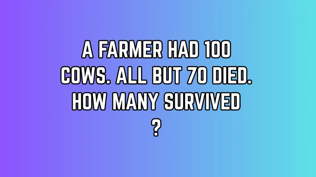 A farmer had 100 cows. All but 70 died. How many survived